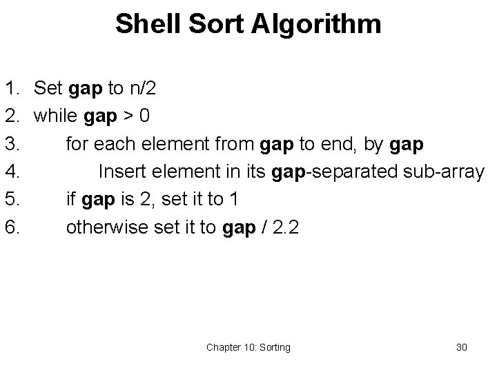Shell Sort Algorithm 1. Set gap to n/2 2. while gap > 0 3.