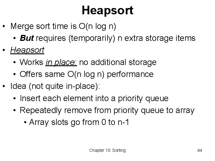 Heapsort • Merge sort time is O(n log n) • But requires (temporarily) n