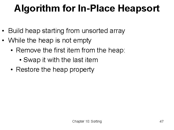 Algorithm for In-Place Heapsort • Build heap starting from unsorted array • While the