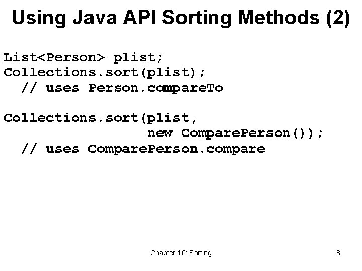 Using Java API Sorting Methods (2) List<Person> plist; Collections. sort(plist); // uses Person. compare.