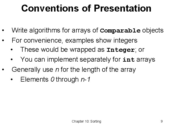 Conventions of Presentation • Write algorithms for arrays of Comparable objects • For convenience,