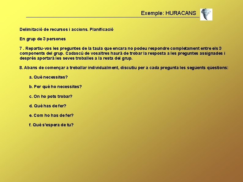 Exemple: HURACANS Delimitació de recursos i accions. Planificació En grup de 3 persones 7.