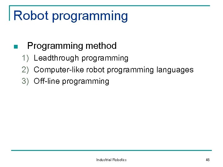 Robot programming n Programming method 1) Leadthrough programming 2) Computer-like robot programming languages 3)