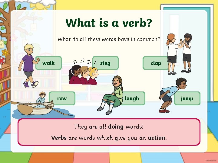 What is a verb? What do all these words have in common? walk sing
