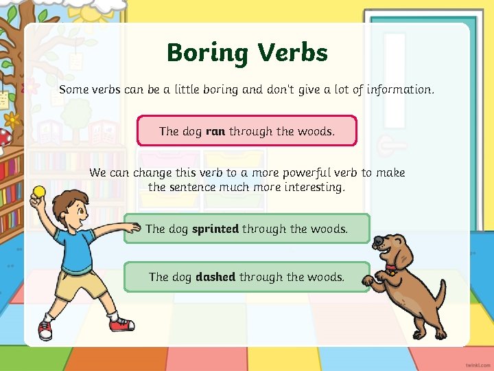 Boring Verbs Some verbs can be a little boring and don’t give a lot