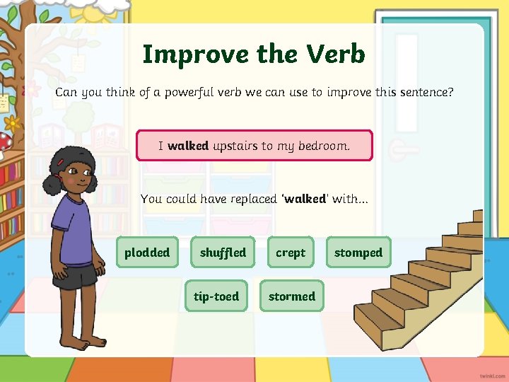 Improve the Verb Can you think of a powerful verb we can use to
