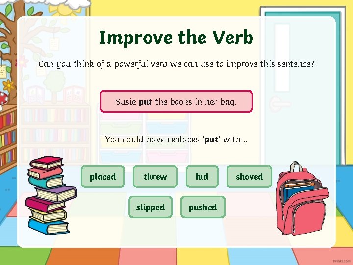 Improve the Verb Can you think of a powerful verb we can use to