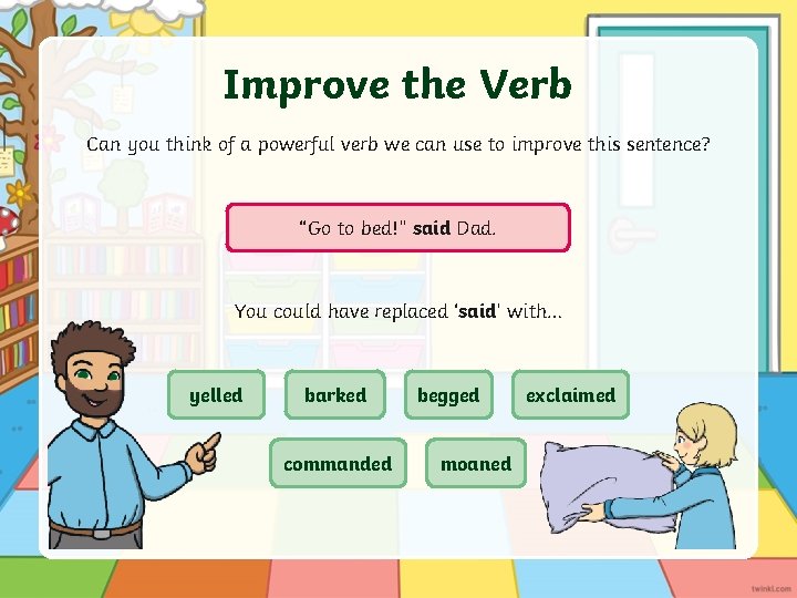 Improve the Verb Can you think of a powerful verb we can use to