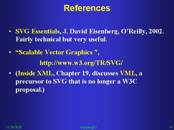 References • SVG Essentials, J. David Eisenberg, O’Reilly, 2002. Fairly technical but very useful.