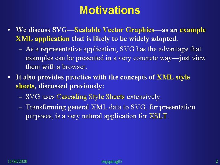 Motivations • We discuss SVG—Scalable Vector Graphics—as an example XML application that is likely