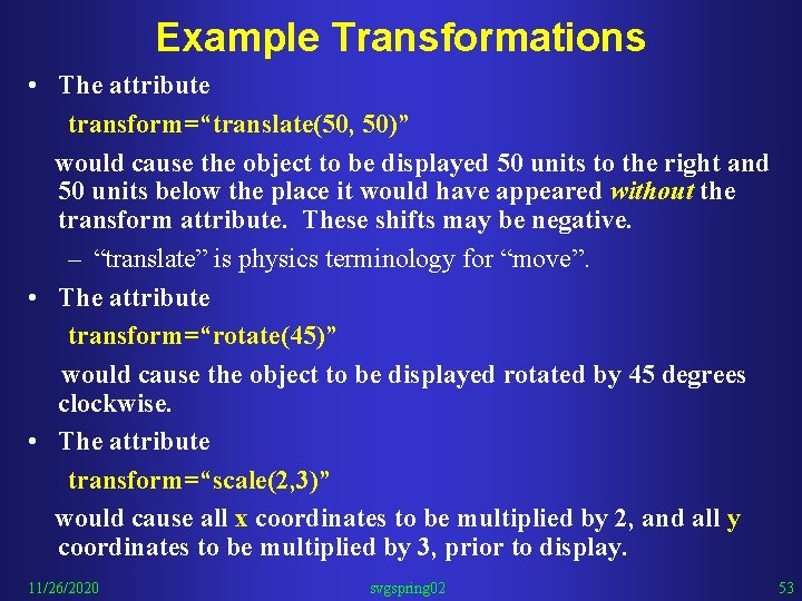 Example Transformations • The attribute transform=“translate(50, 50)” would cause the object to be displayed