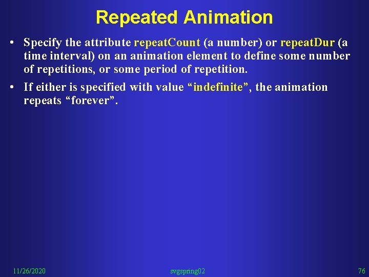 Repeated Animation • Specify the attribute repeat. Count (a number) or repeat. Dur (a