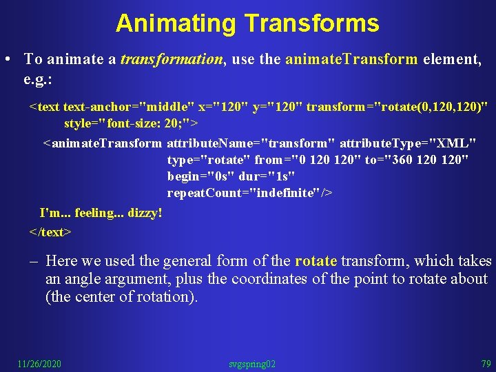 Animating Transforms • To animate a transformation, use the animate. Transform element, e. g.