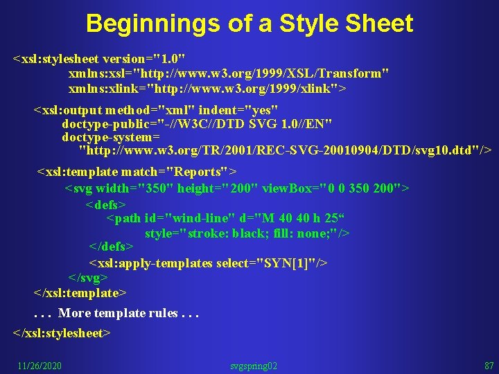 Beginnings of a Style Sheet <xsl: stylesheet version="1. 0" xmlns: xsl="http: //www. w 3.