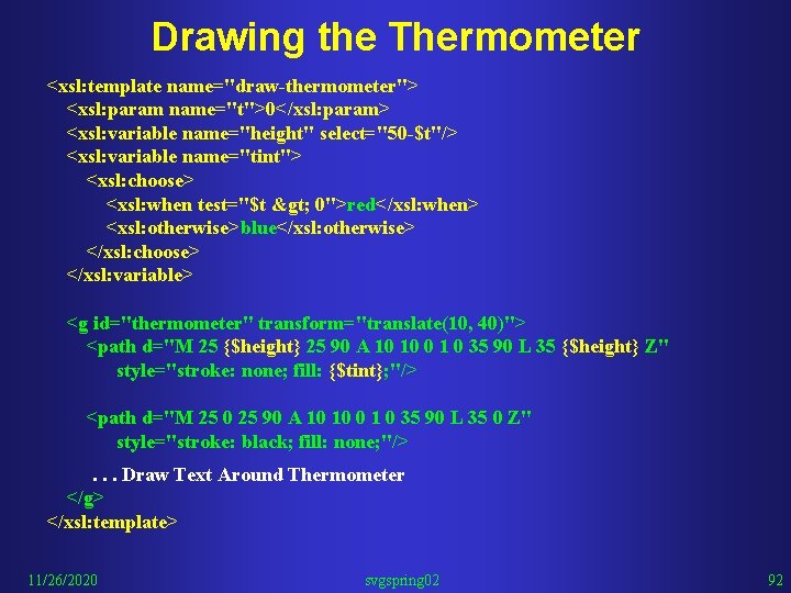 Drawing the Thermometer <xsl: template name="draw-thermometer"> <xsl: param name="t">0</xsl: param> <xsl: variable name="height" select="50