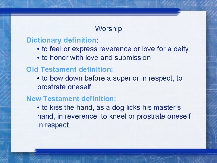 Worship Dictionary definition: • to feel or express reverence or love for a deity