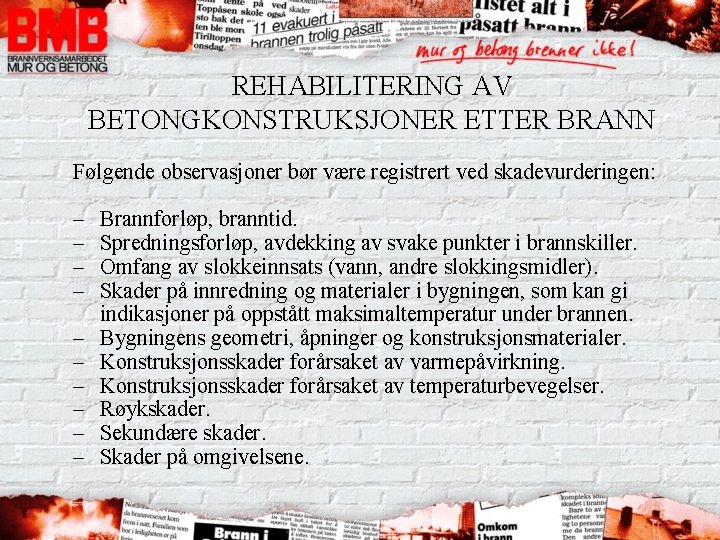 REHABILITERING AV BETONGKONSTRUKSJONER ETTER BRANN Følgende observasjoner bør være registrert ved skadevurderingen: – –