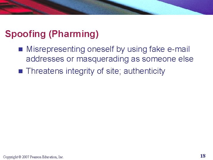 Spoofing (Pharming) Misrepresenting oneself by using fake e-mail addresses or masquerading as someone else