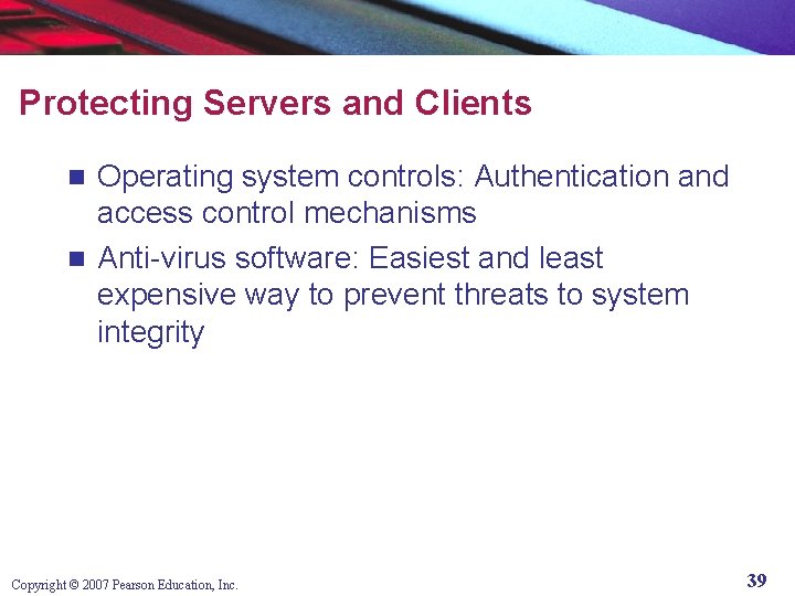 Protecting Servers and Clients Operating system controls: Authentication and access control mechanisms n Anti-virus