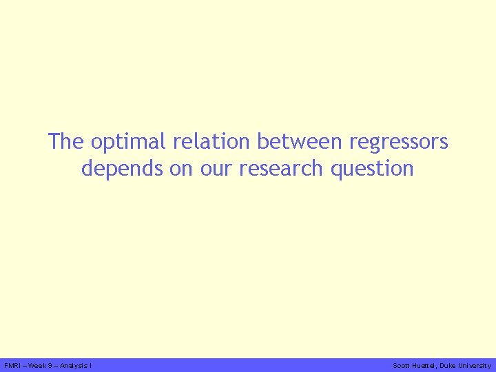 The optimal relation between regressors depends on our research question FMRI – Week 9