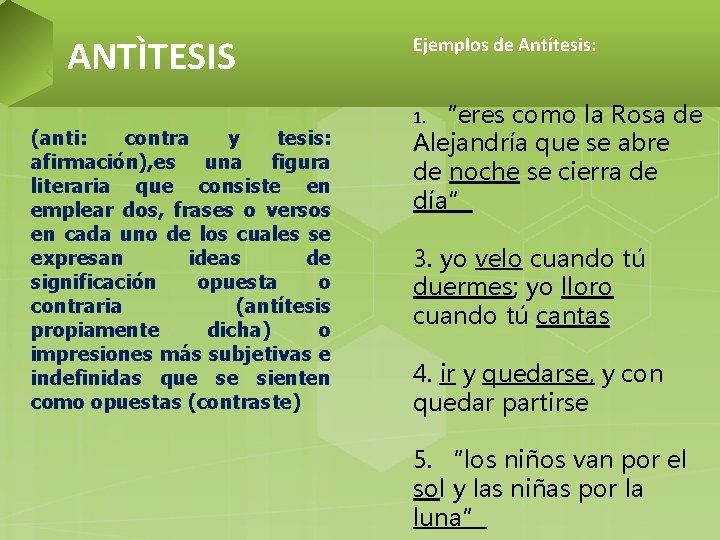 ANTÌTESIS (anti: contra y tesis: afirmación), es una figura literaria que consiste en emplear