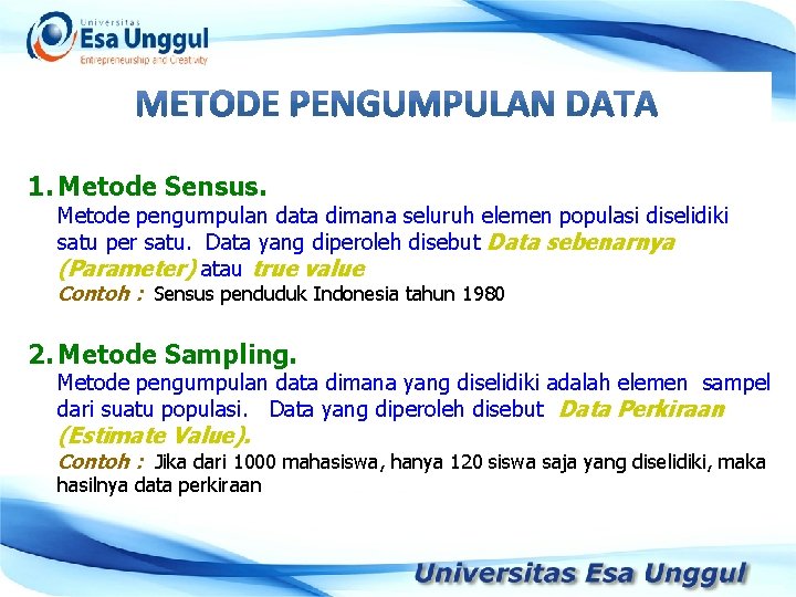 1. Metode Sensus. Metode pengumpulan data dimana seluruh elemen populasi diselidiki satu per satu.