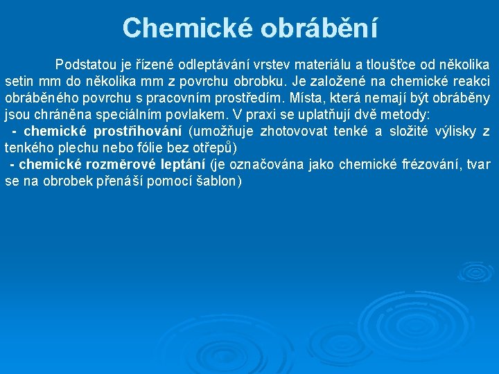 Chemické obrábění Podstatou je řízené odleptávání vrstev materiálu a tloušťce od několika setin mm