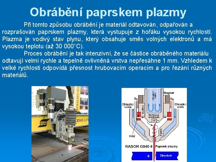 Obrábění paprskem plazmy Při tomto způsobu obrábění je materiál odtavován, odpařován a rozprašován paprskem