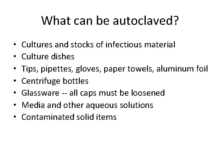 What can be autoclaved? • • Cultures and stocks of infectious material Culture dishes