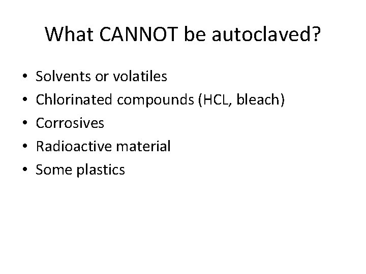What CANNOT be autoclaved? • • • Solvents or volatiles Chlorinated compounds (HCL, bleach)