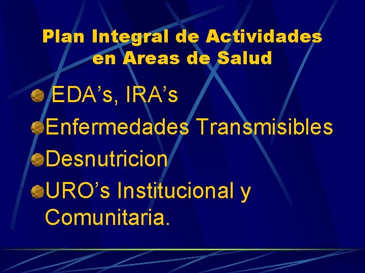 Plan Integral de Actividades en Areas de Salud EDA’s, IRA’s Enfermedades Transmisibles Desnutricion URO’s