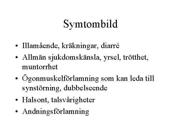 Symtombild • Illamående, kräkningar, diarré • Allmän sjukdomskänsla, yrsel, trötthet, muntorrhet • Ögonmuskelförlamning som