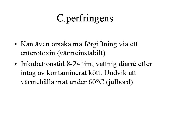 C. perfringens • Kan även orsaka matförgiftning via ett enterotoxin (värmeinstabilt) • Inkubationstid 8