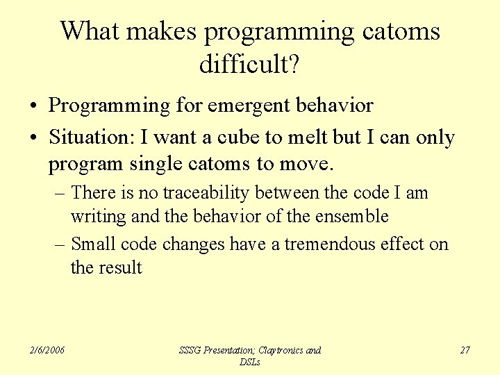 What makes programming catoms difficult? • Programming for emergent behavior • Situation: I want