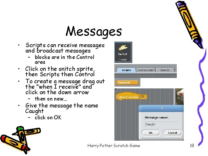 Messages • Scripts can receive messages and broadcast messages – blocks are in the