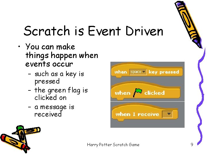 Scratch is Event Driven • You can make things happen when events occur –
