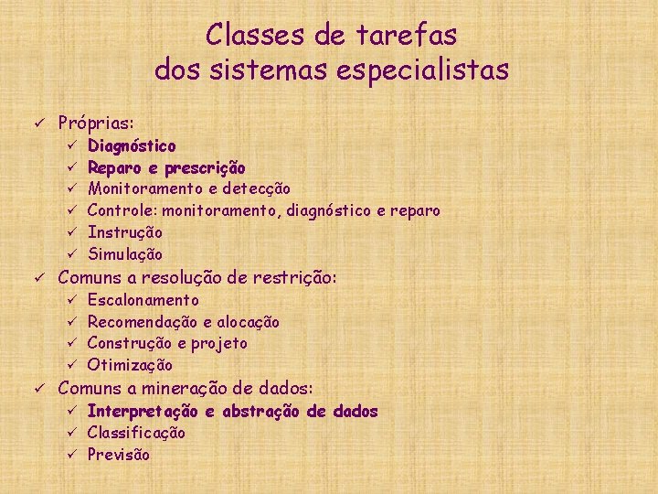 Classes de tarefas dos sistemas especialistas ü Próprias: ü ü ü ü Diagnóstico Reparo