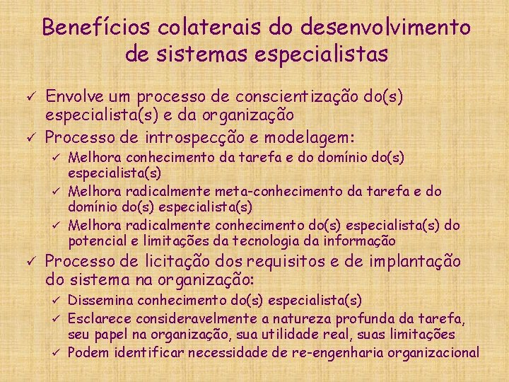 Benefícios colaterais do desenvolvimento de sistemas especialistas Envolve um processo de conscientização do(s) especialista(s)