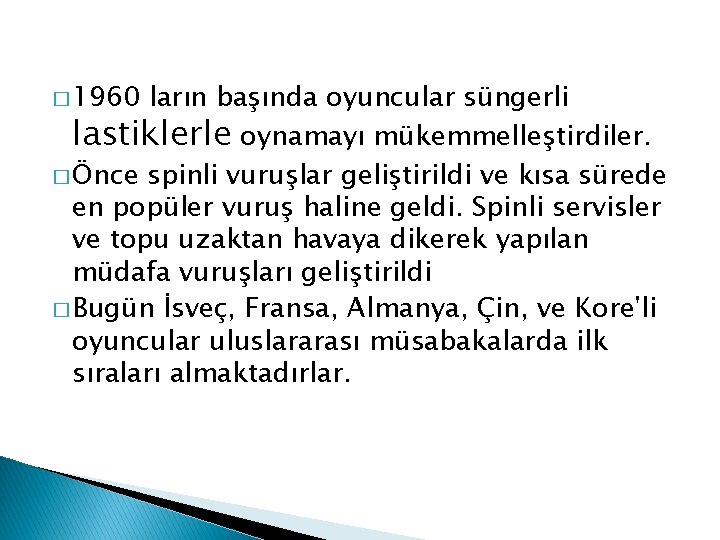 � 1960 ların başında oyuncular süngerli lastiklerle oynamayı mükemmelleştirdiler. � Önce spinli vuruşlar geliştirildi