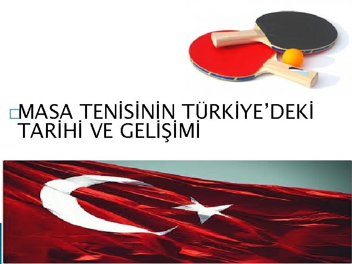 �MASA TENİSİNİN TÜRKİYE’DEKİ TARİHİ VE GELİŞİMİ 