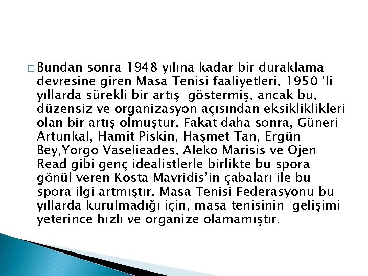 � Bundan sonra 1948 yılına kadar bir duraklama devresine giren Masa Tenisi faaliyetleri, 1950