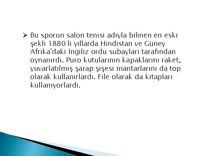 Ø Bu sporun salon tenisi adıyla bilinen en eski şekli 1880 li yıllarda Hindistan
