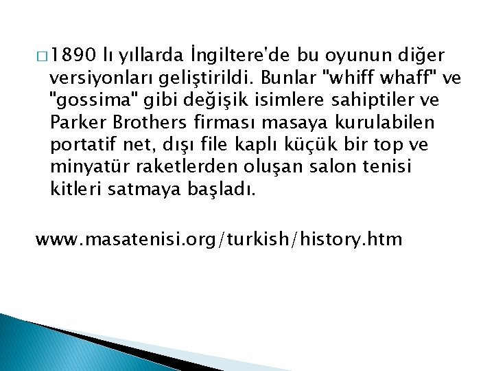 � 1890 lı yıllarda İngiltere'de bu oyunun diğer versiyonları geliştirildi. Bunlar "whiff whaff" ve