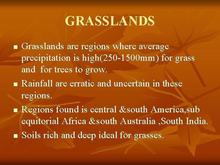 GRASSLANDS n n Grasslands are regions where average precipitation is high(250 -1500 mm) for