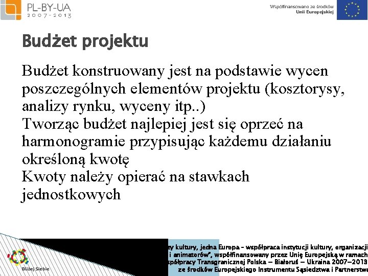 Budżet projektu Budżet konstruowany jest na podstawie wycen poszczególnych elementów projektu (kosztorysy, analizy rynku,