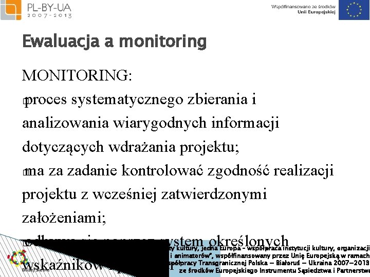 Ewaluacja a monitoring MONITORING: � proces systematycznego zbierania i analizowania wiarygodnych informacji dotyczących wdrażania