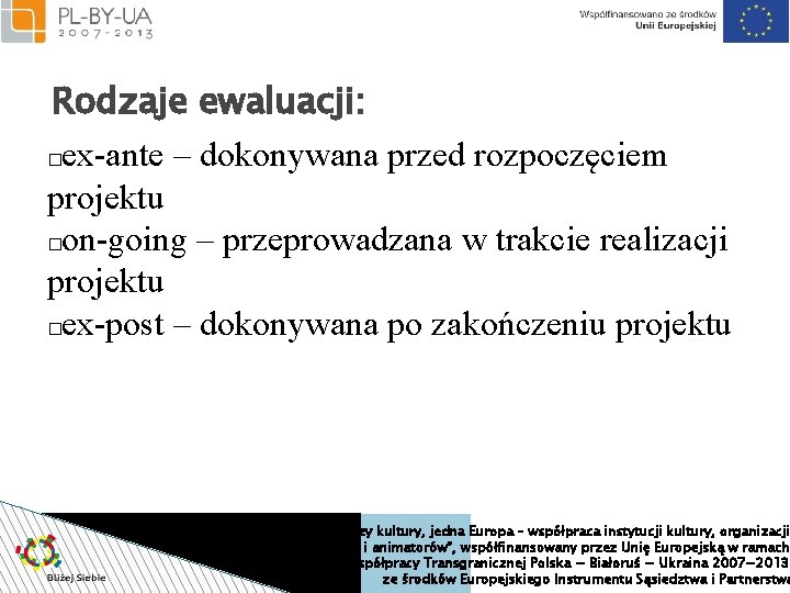 Rodzaje ewaluacji: ex-ante – dokonywana przed rozpoczęciem projektu � on-going – przeprowadzana w trakcie