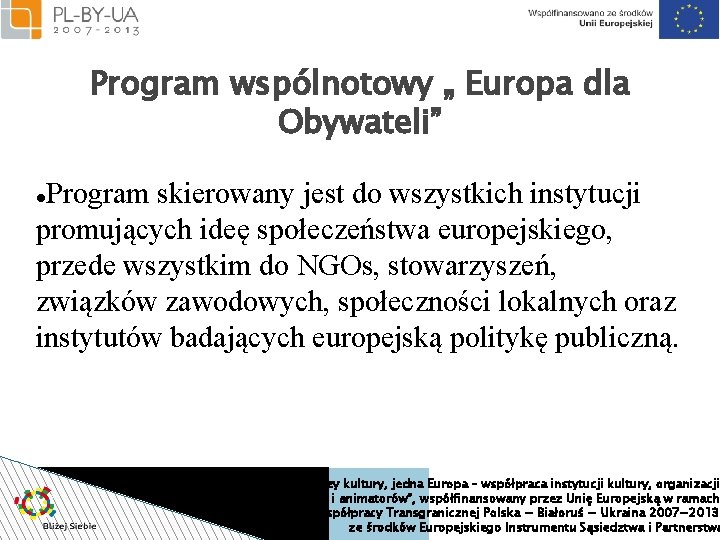 Program wspólnotowy „ Europa dla Obywateli” Program skierowany jest do wszystkich instytucji promujących ideę