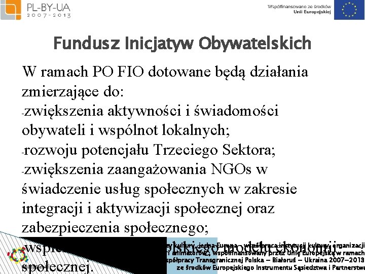 Fundusz Inicjatyw Obywatelskich W ramach PO FIO dotowane będą działania zmierzające do: -zwiększenia aktywności