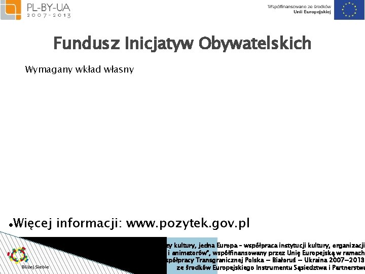 Fundusz Inicjatyw Obywatelskich Wymagany wkład własny Więcej informacji: www. pozytek. gov. pl Projekt “Bliżej